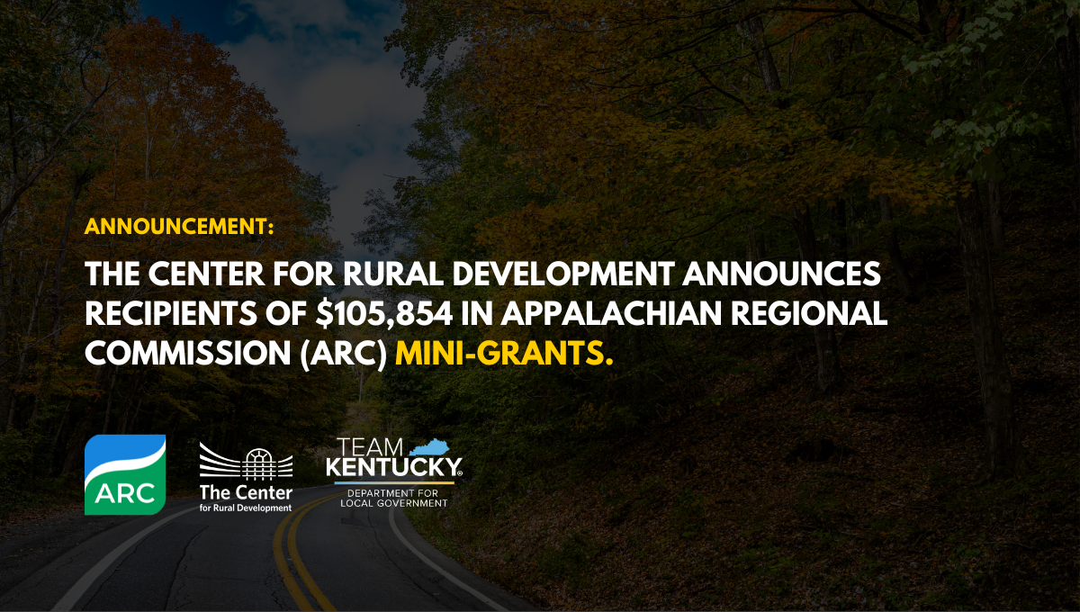 The Center for Rural Development announces $105,934 in Appalachian Regional Commission (ARC) Mini-Grants.